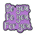 FASHION ENAMEL PIN "BE YOU DO YOU FOR YOU"