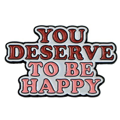 FASHION ENAMEL PIN "YOU DESERVE TO BE HAPPY"