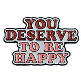 FASHION ENAMEL PIN "YOU DESERVE TO BE HAPPY"